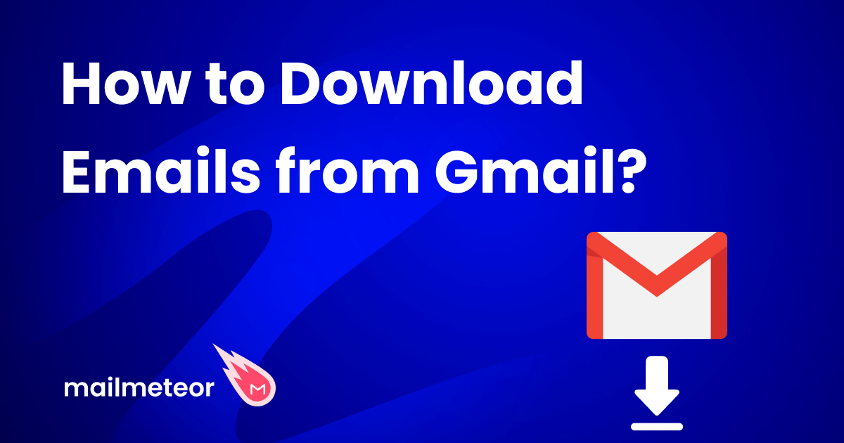 How to Download Gmail Emails? (All Methods Step-By-Step)
